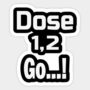 Dose 1, 2 Go...! Sticker